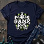Gamer 'I Paused My Game To Be Here' T‑Shirt