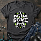 Gamer 'I Paused My Game To Be Here' T‑Shirt
