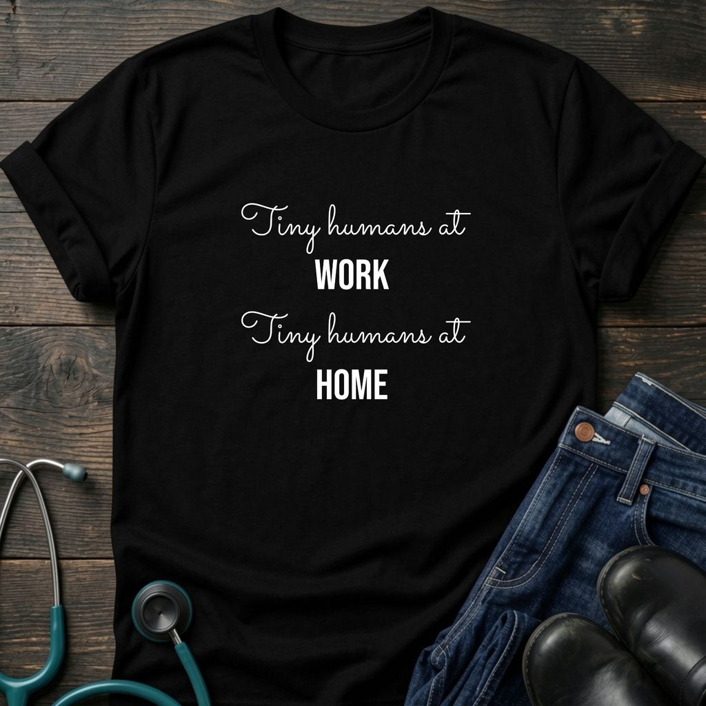 Tiny Humans at Work Tiny Humans at Home Peds Nurse Mom Tee