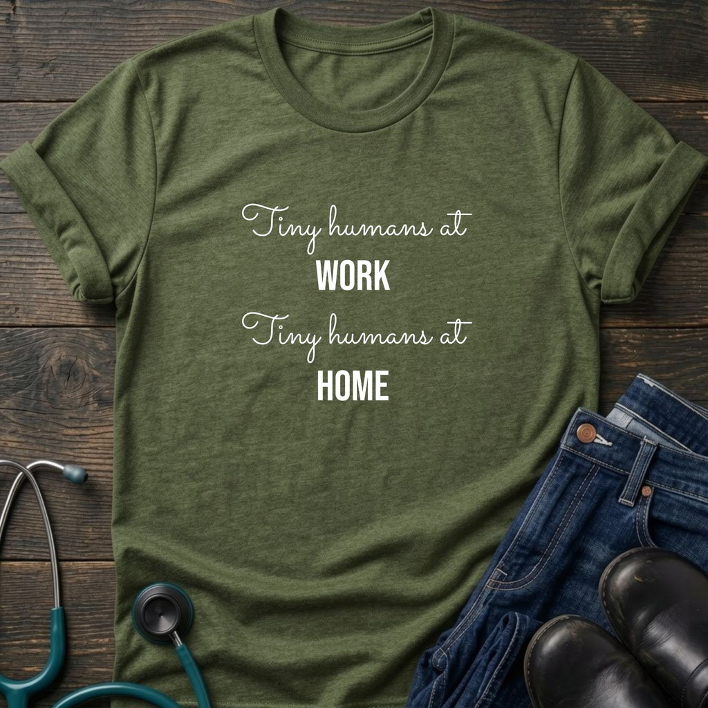 Tiny Humans at Work Tiny Humans at Home Peds Nurse Mom Tee