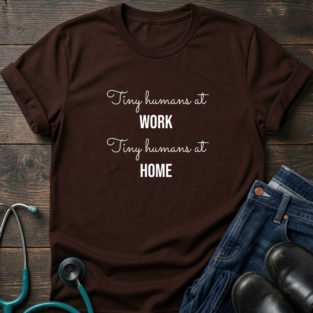 Tiny Humans at Work Tiny Humans at Home Peds Nurse Mom Tee