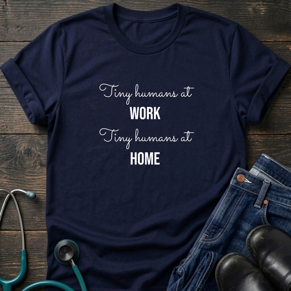 Tiny Humans at Work Tiny Humans at Home Peds Nurse Mom Tee