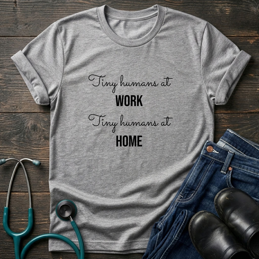 Tiny Humans at Work Tiny Humans at Home Peds Nurse Mom Tee