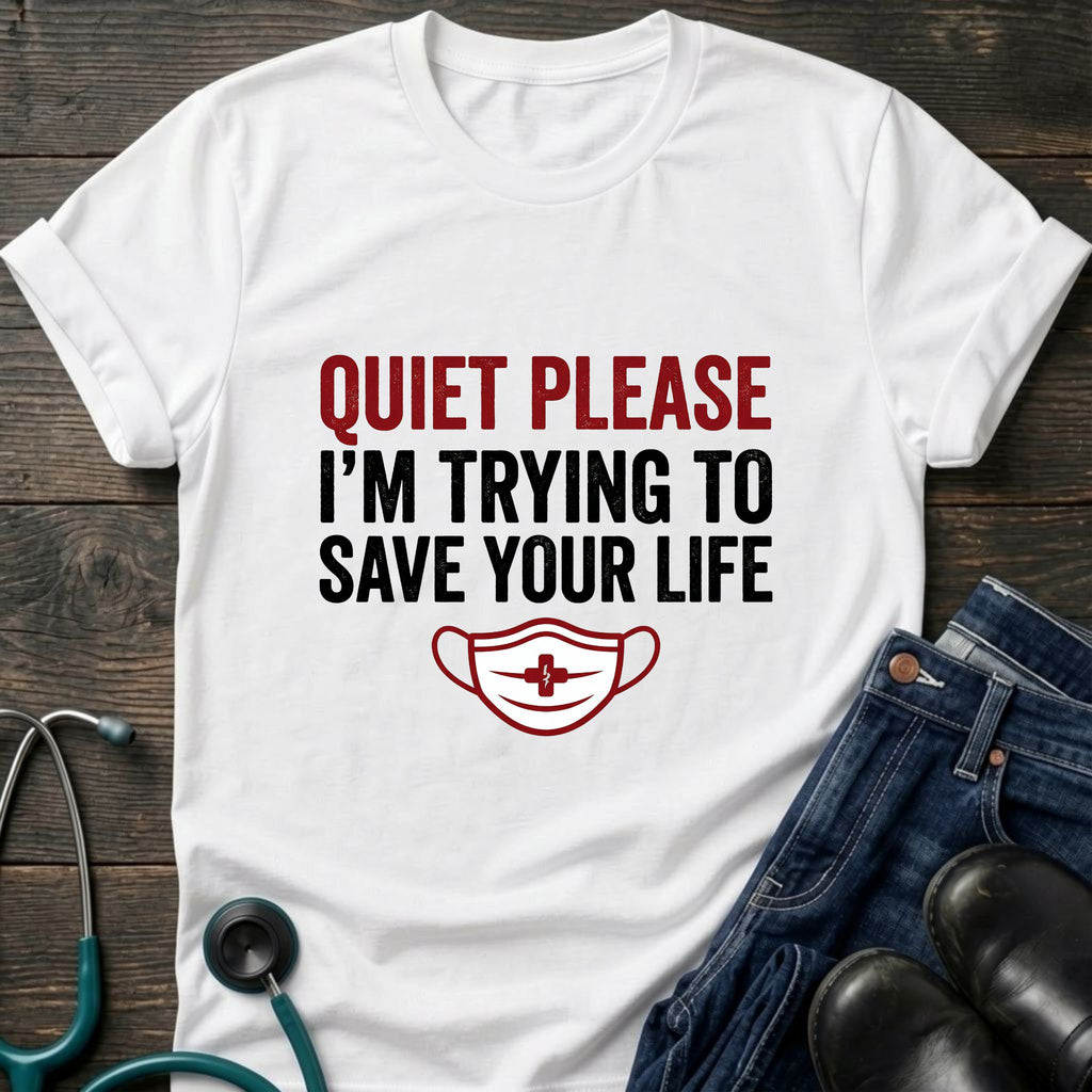 Quiet Please Trying to Save Your Life Nurse Tee