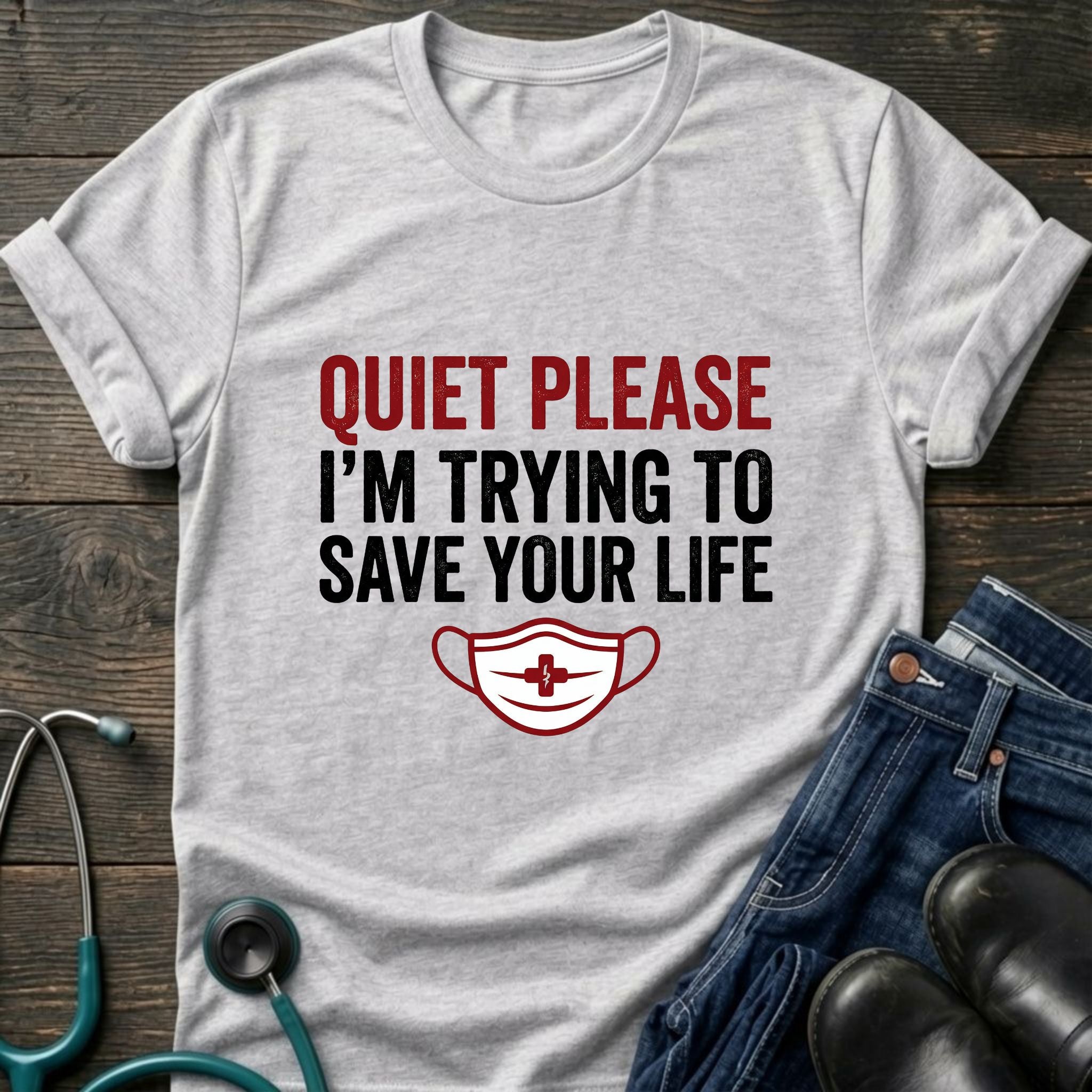 Quiet Please Trying to Save Your Life Nurse Tee