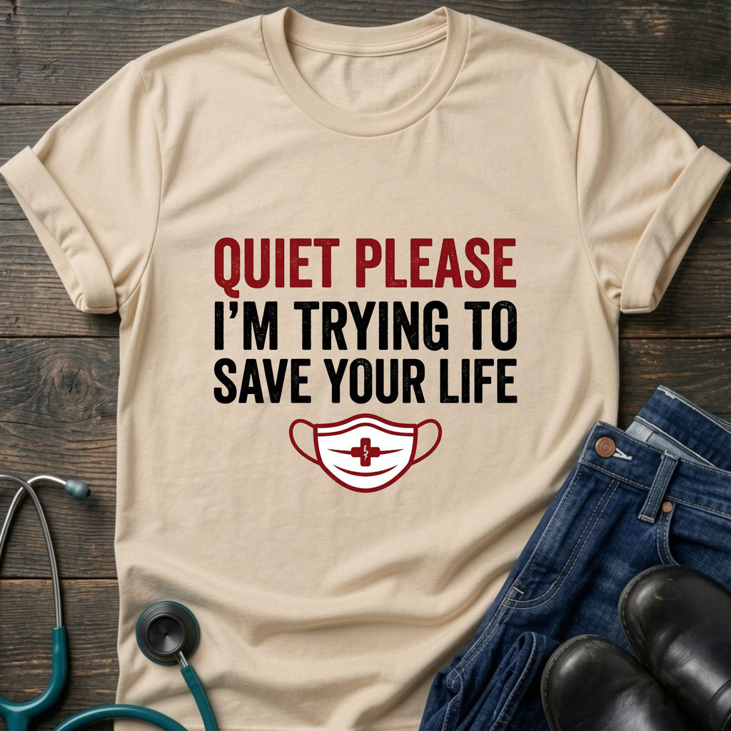 Quiet Please Trying to Save Your Life Nurse Tee