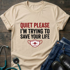 Quiet Please Trying to Save Your Life Nurse Tee