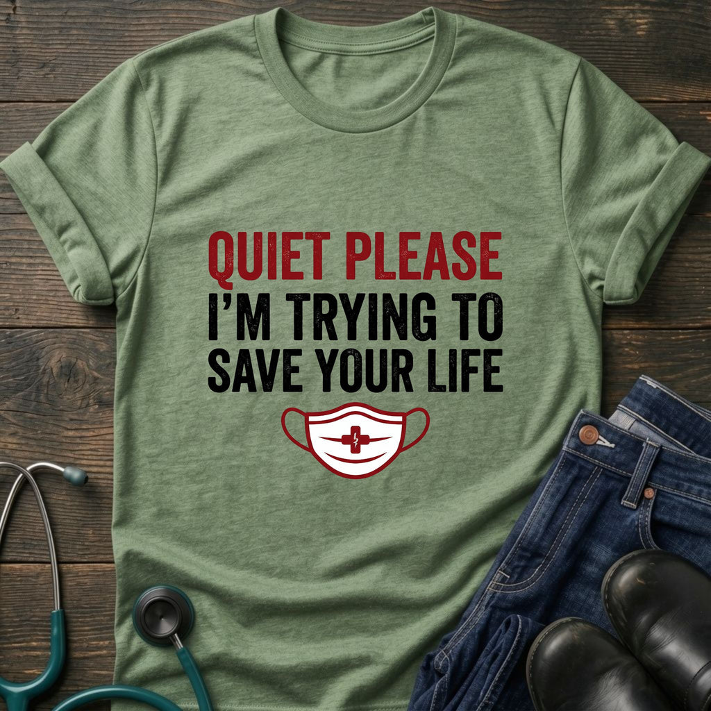 Quiet Please Trying to Save Your Life Nurse Tee