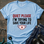 Quiet Please Trying to Save Your Life Nurse Tee