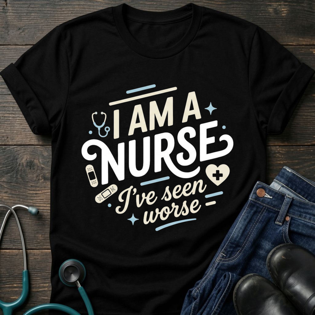 I'm a Nurse I've Seen Worse Sarcastic Nurse Tee