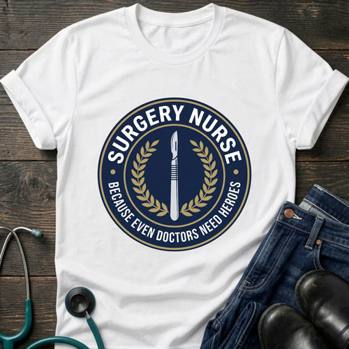 Because Even Doctors Need Us Surgery Nurse Badge Tee