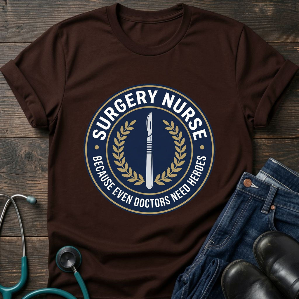 Because Even Doctors Need Us Surgery Nurse Badge Tee