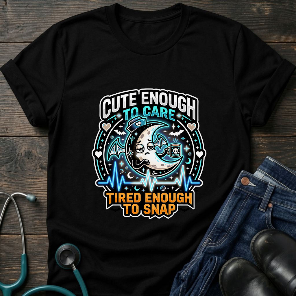 Cute Enough to Care Tired Enough to Snap Nurse Tee