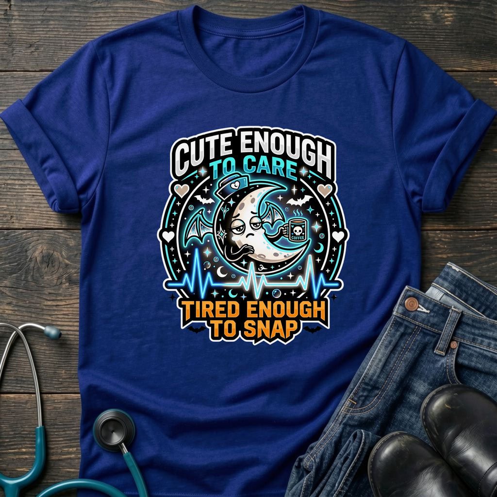 Cute Enough to Care Tired Enough to Snap Nurse Tee