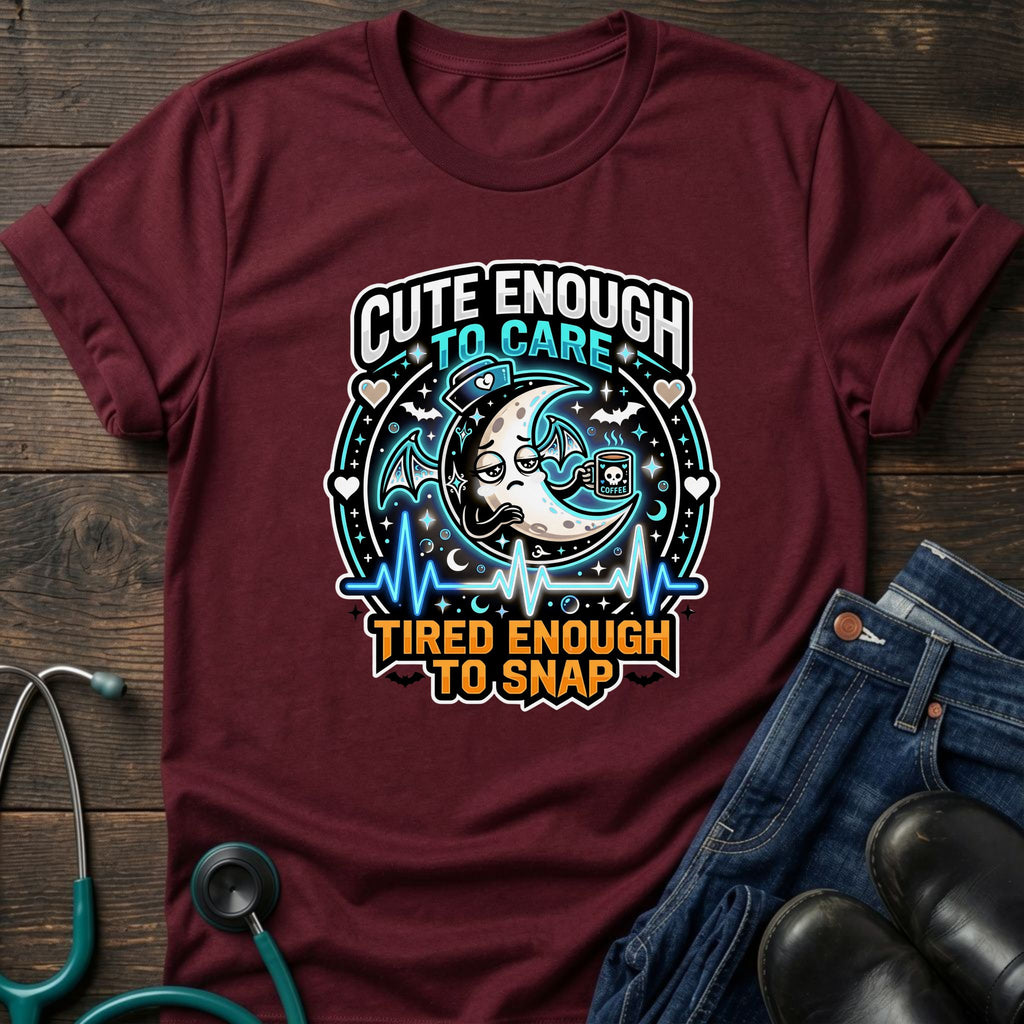 Cute Enough to Care Tired Enough to Snap Nurse Tee