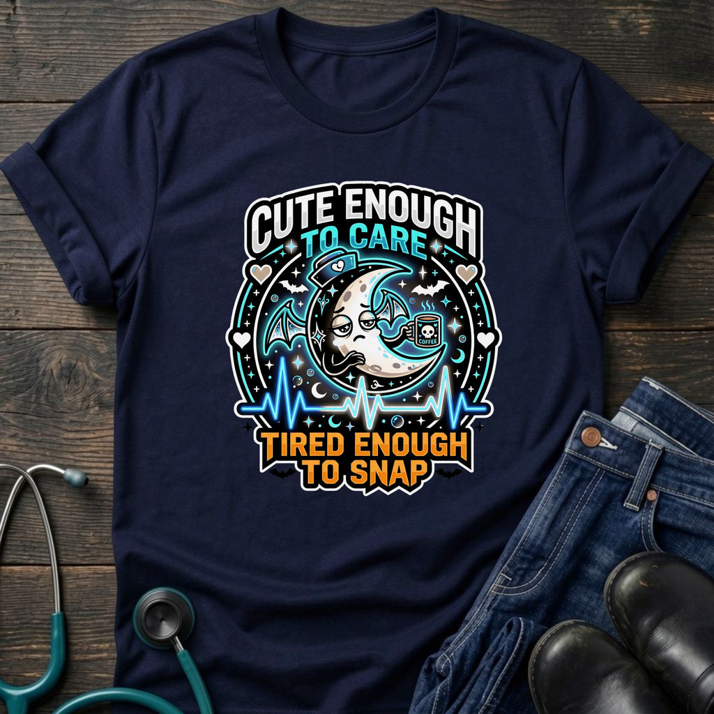 Cute Enough to Care Tired Enough to Snap Nurse Tee