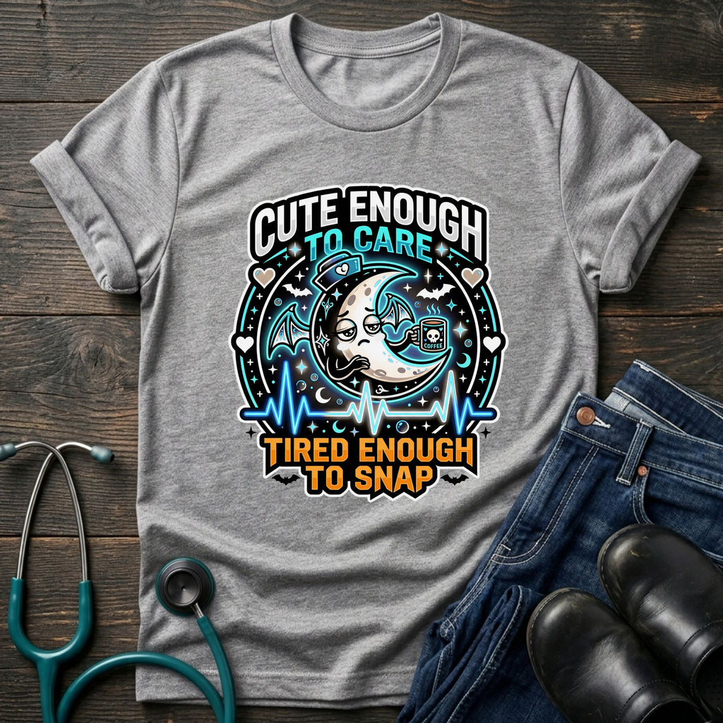 Cute Enough to Care Tired Enough to Snap Nurse Tee