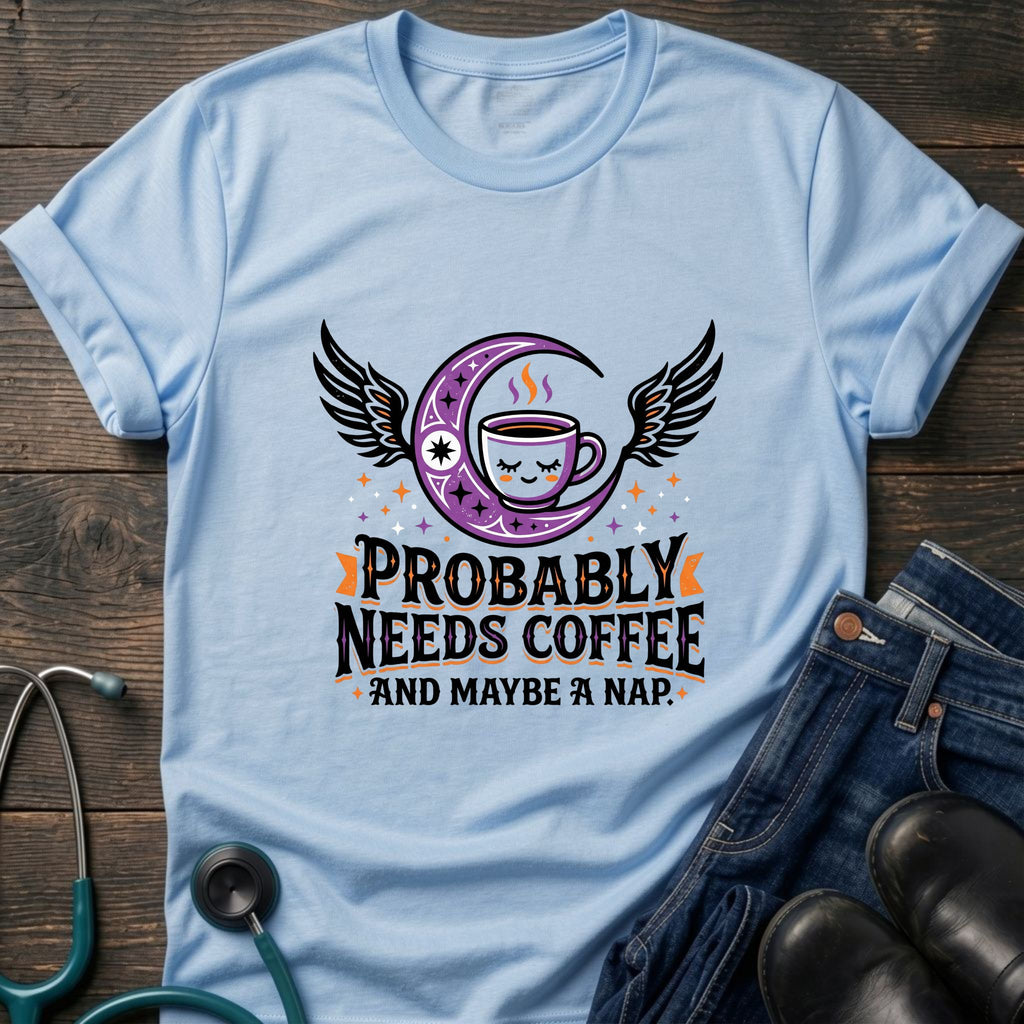 Probably Needs Coffee and Maybe a Nap Coffee Moon Nurse Tee
