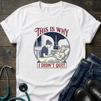 This Is Why I Didn't Quit Nursing Student Perseverance Tee