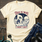 This Is Why I Didn't Quit Nursing Student Perseverance Tee