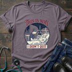 This Is Why I Didn't Quit Nursing Student Perseverance Tee