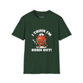 I Think I'm Burnt Out Nurse Burnout Tee - Forest Green / S | YOUSTOMIZE